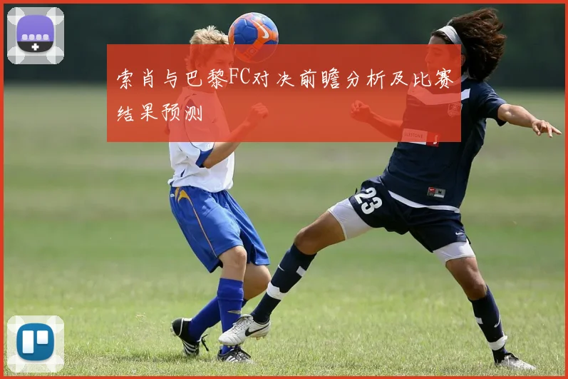 索肖与巴黎FC对决前瞻分析及比赛结果预测